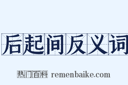 后起间反义词是什么意思的图片